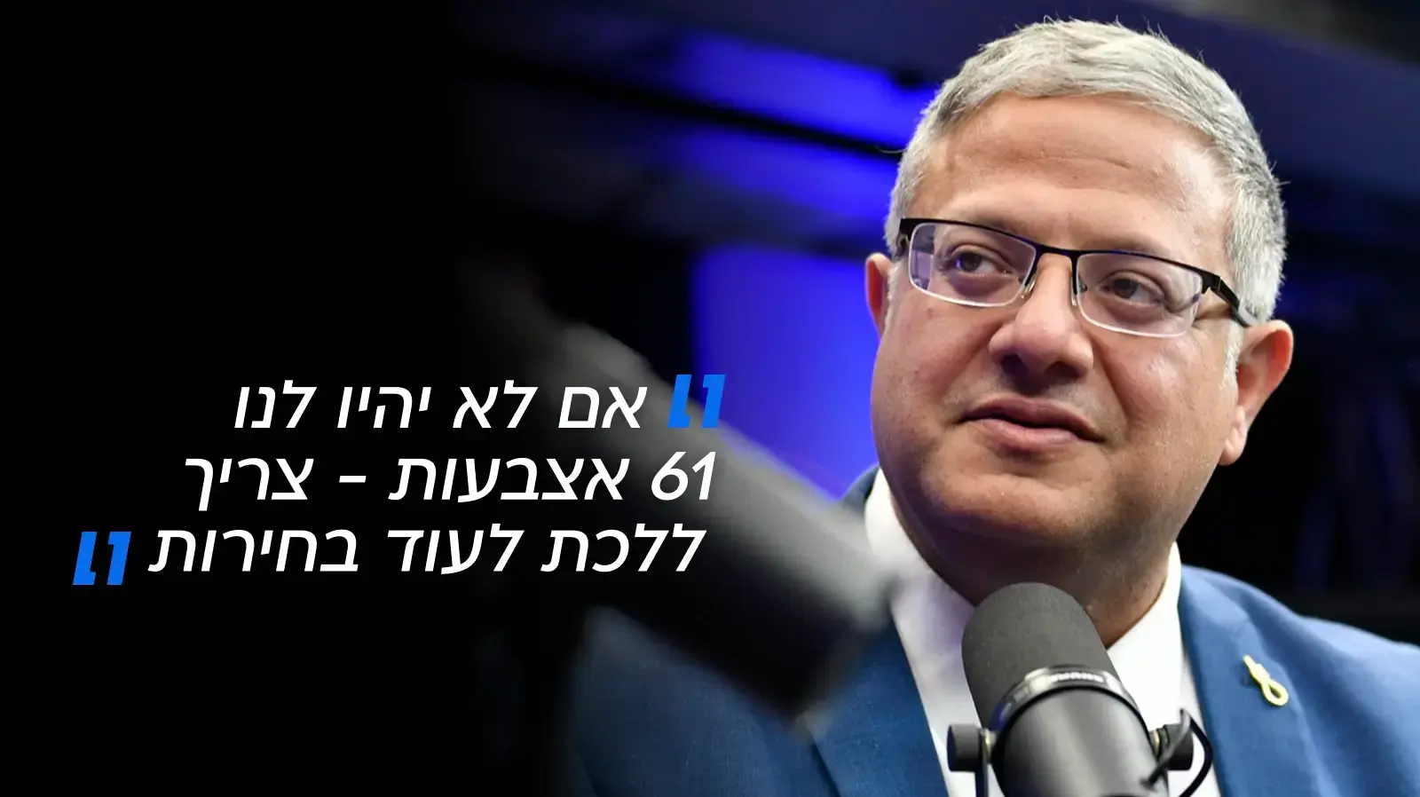 איתמר בן גביר- אם לא יהיו לנו 61 אצבעות- צריך ללכת לעוד בחירות